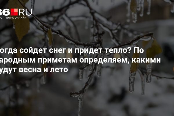 Когда сойдет снег и придет тепло? По народным приметам определяем, какими будут весна и лето