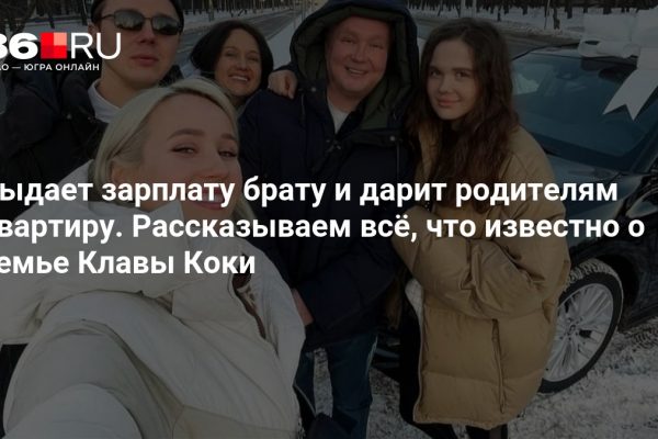 Выдает зарплату брату и дарит родителям квартиру. Рассказываем всё, что известно о семье Клавы Коки